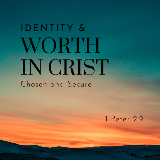 Identity and Worth in Christ: Chosen and Secure